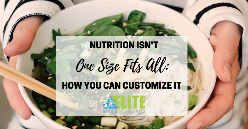 Nutrition Isn’t One Size Fits All: How You Can Customize It