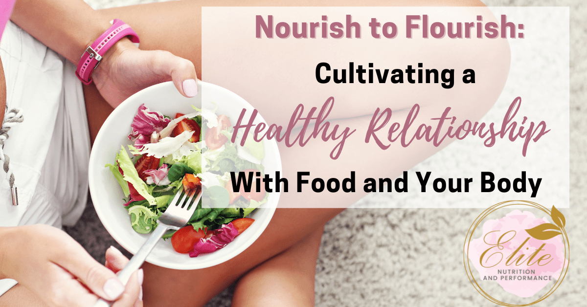 Nourish to Flourish: Cultivating a Healthy Relationship with Food and Your Body