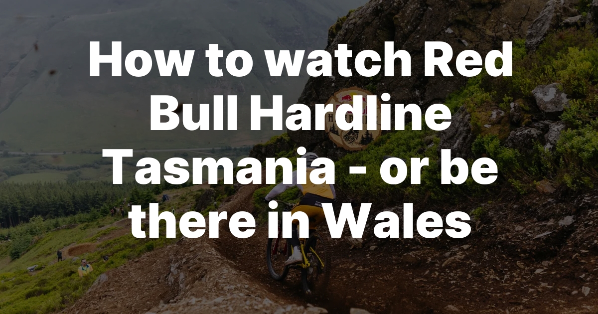 Caught Between Two Thrills: Watch Red Bull Hardline Tasmania from Home or Ride the Action in Wales!